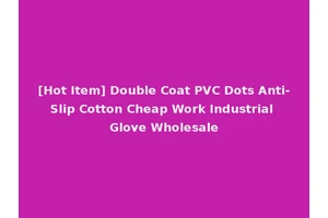 [Hot Item] Double Coat PVC Dots Anti-Slip Cotton Cheap Work Industrial Glove Wholesale