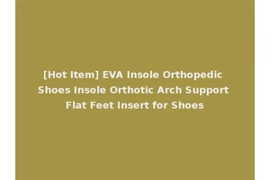 [Hot Item] EVA Insole Orthopedic Shoes Insole Orthotic Arch Support Flat Feet Insert for Shoes