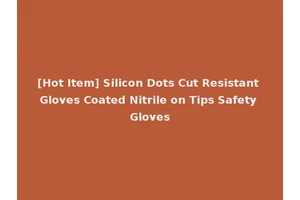 [Hot Item] Silicon Dots Cut Resistant Gloves Coated Nitrile on Tips Safety Gloves