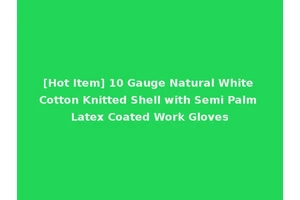 [Hot Item] 10 Gauge Natural White Cotton Knitted Shell with Semi Palm Latex Coated Work Gloves