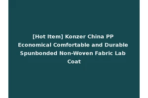 [Hot Item] Konzer China PP Economical Comfortable and Durable Spunbonded Non-Woven Fabric Lab Coat