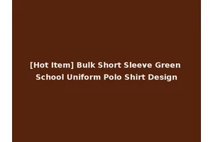 [Hot Item] Bulk Short Sleeve Green School Uniform Polo Shirt Design