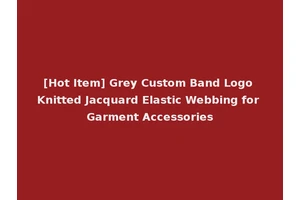 [Hot Item] Grey Custom Band Logo Knitted Jacquard Elastic Webbing for Garment Accessories