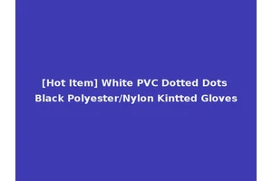 [Hot Item] White PVC Dotted Dots Black Polyester/Nylon Kintted Gloves