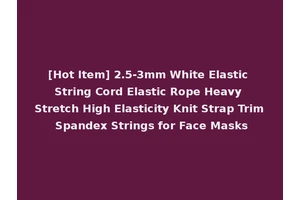 [Hot Item] 2.5-3mm White Elastic String Cord Elastic Rope Heavy Stretch High Elasticity Knit Strap Trim Spandex Strings for Face Masks