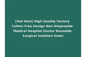 [Hot Item] High Quality Factory Cotton Free Design Non Disposable Medical Hospital Doctor Reusable Surgical Isolation Gown