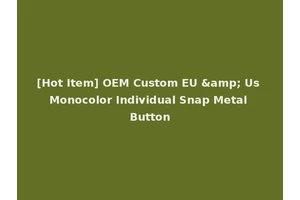 [Hot Item] OEM Custom EU &amp; Us Monocolor Individual Snap Metal Button