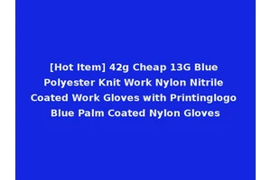 [Hot Item] 42g Cheap 13G Blue Polyester Knit Work Nylon Nitrile Coated Work Gloves with Printinglogo Blue Palm Coated Nylon Gloves