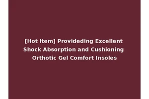 [Hot Item] Provideding Excellent Shock Absorption and Cushioning Orthotic Gel Comfort Insoles