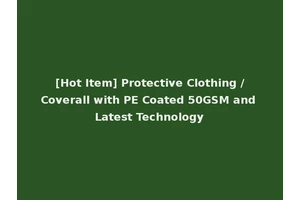 [Hot Item] Protective Clothing /Coverall with PE Coated 50GSM and Latest Technology