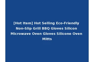 [Hot Item] Hot Selling Eco-Friendly Non-Slip Grill BBQ Gloves Silicon Microwave Oven Gloves Silicone Oven Mitts