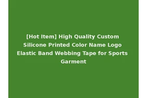 [Hot Item] High Quality Custom Silicone Printed Color Name Logo Elastic Band Webbing Tape for Sports Garment