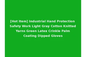 [Hot Item] Industrial Hand Protection Safety Work Light Gray Cotton Knitted Yarns Green Latex Crinkle Palm Coating Dipped Gloves