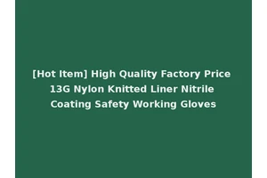 [Hot Item] High Quality Factory Price 13G Nylon Knitted Liner Nitrile Coating Safety Working Gloves