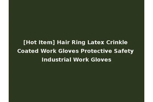 [Hot Item] Hair Ring Latex Crinkle Coated Work Gloves Protective Safety Industrial Work Gloves