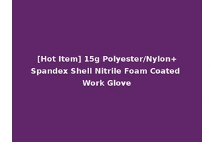 [Hot Item] 15g Polyester/Nylon+Spandex Shell Nitrile Foam Coated Work Glove