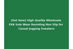 [Hot Item] High Quality Wholesale EVA Sole Wear Resisting Non Slip for Casual Jogging Sneakers