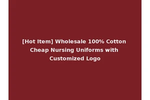 [Hot Item] Wholesale 100% Cotton Cheap Nursing Uniforms with Customized Logo