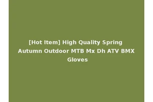 [Hot Item] High Quality Spring Autumn Outdoor MTB Mx Dh ATV BMX Gloves