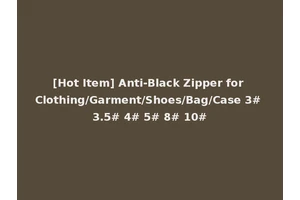 [Hot Item] Anti-Black Zipper for Clothing/Garment/Shoes/Bag/Case 3# 3.5# 4# 5# 8# 10#