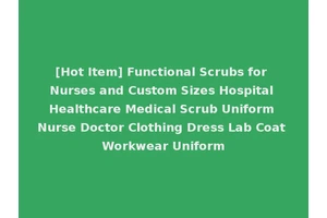 [Hot Item] Functional Scrubs for Nurses and Custom Sizes Hospital Healthcare Medical Scrub Uniform Nurse Doctor Clothing Dress Lab Coat Workwear Uniform