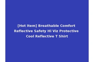 [Hot Item] Breathable Comfort Reflective Safety Hi Viz Protective Cool Reflective T Shirt