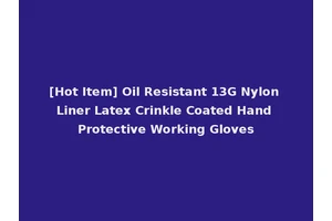 [Hot Item] Oil Resistant 13G Nylon Liner Latex Crinkle Coated Hand Protective Working Gloves