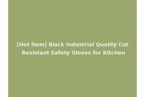 [Hot Item] Black Industrial Quality Cut Resistant Safety Gloves for Kitchen