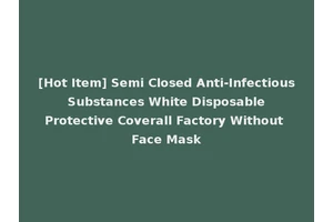 [Hot Item] Semi Closed Anti-Infectious Substances White Disposable Protective Coverall Factory Without Face Mask
