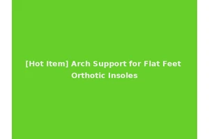 [Hot Item] Arch Support for Flat Feet Orthotic Insoles