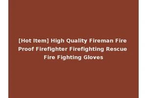 [Hot Item] High Quality Fireman Fire Proof Firefighter Firefighting Rescue Fire Fighting Gloves