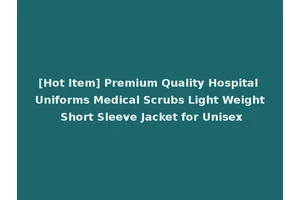 [Hot Item] Premium Quality Hospital Uniforms Medical Scrubs Light Weight Short Sleeve Jacket for Unisex
