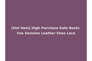 [Hot Item] High Purchase Rate Boots Use Genuine Leather Shoe Lace