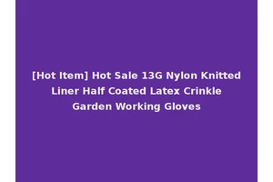 [Hot Item] Hot Sale 13G Nylon Knitted Liner Half Coated Latex Crinkle Garden Working Gloves
