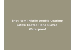 [Hot Item] Nitrile Double Coating/Latex/ Coated Hand Gloves Waterproof