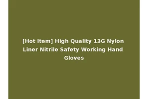 [Hot Item] High Quality 13G Nylon Liner Nitrile Safety Working Hand Gloves