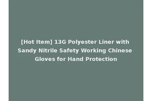 [Hot Item] 13G Polyester Liner with Sandy Nitrile Safety Working Chinese Gloves for Hand Protection