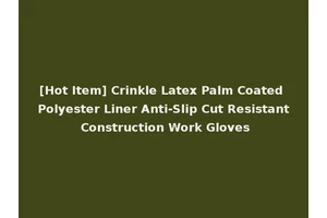 [Hot Item] Crinkle Latex Palm Coated Polyester Liner Anti-Slip Cut Resistant Construction Work Gloves