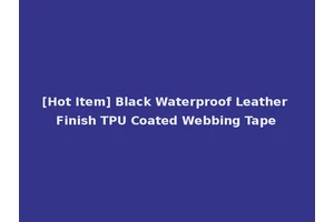 [Hot Item] Black Waterproof Leather Finish TPU Coated Webbing Tape