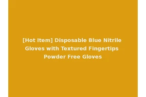 [Hot Item] Disposable Blue Nitrile Gloves with Textured Fingertips Powder Free Gloves