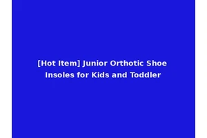 [Hot Item] Junior Orthotic Shoe Insoles for Kids and Toddler