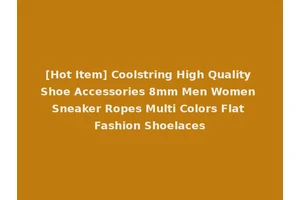 [Hot Item] Coolstring High Quality Shoe Accessories 8mm Men Women Sneaker Ropes Multi Colors Flat Fashion Shoelaces