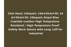[Hot Item] 12" 14'' 16'' 18" Royal Blue Cowhide Leather High Temprature Resistant / High Temprature Proof Safety Work Gloves with Long Cuff for Industrial