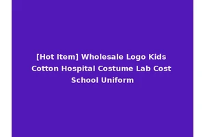 [Hot Item] Wholesale Logo Kids Cotton Hospital Costume Lab Cost School Uniform