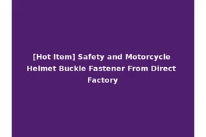 [Hot Item] Safety and Motorcycle Helmet Buckle Fastener From Direct Factory