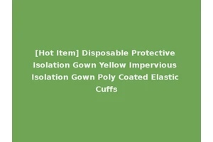 [Hot Item] Disposable Protective Isolation Gown Yellow Impervious Isolation Gown Poly Coated Elastic Cuffs