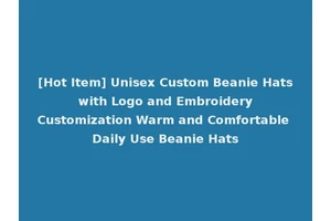 [Hot Item] Unisex Custom Beanie Hats with Logo and Embroidery Customization Warm and Comfortable Daily Use Beanie Hats