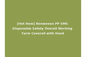 [Hot Item] Nonwoven PP SMS Disposable Safety Overall Working Farm Coverall with Hood