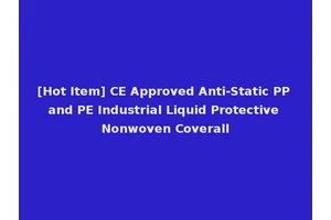 [Hot Item] CE Approved Anti-Static PP and PE Industrial Liquid Protective Nonwoven Coverall