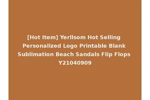 [Hot Item] Yerllsom Hot Selling Personalized Logo Printable Blank Sublimation Beach Sandals Flip Flops Y21040909